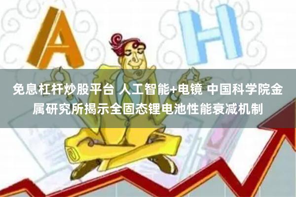 免息杠杆炒股平台 人工智能+电镜 中国科学院金属研究所揭示全