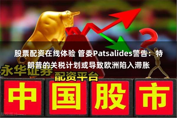 股票配资在线体验 管委Patsalides警告：特朗普的关税计划或导致欧洲陷入滞胀