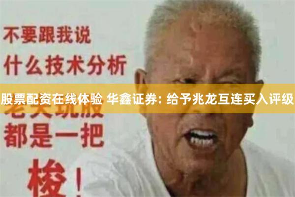 股票配资在线体验 华鑫证券: 给予兆龙互连买入评级
