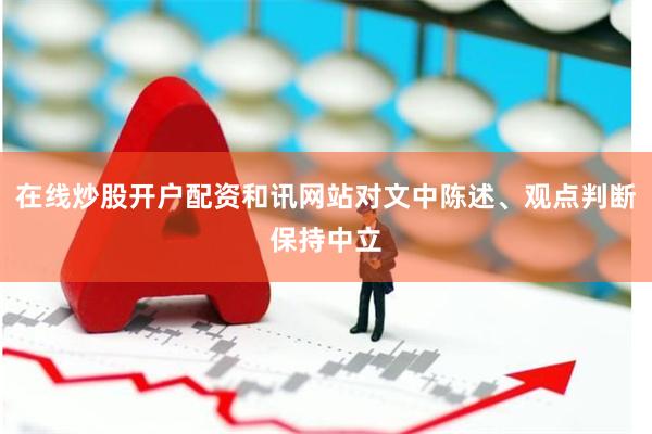 在线炒股开户配资和讯网站对文中陈述、观点判断保持中立