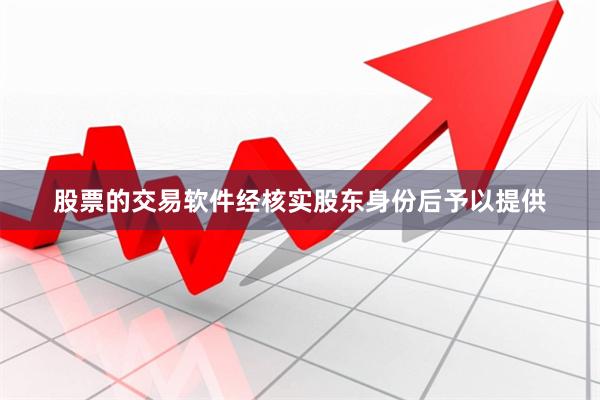 股票的交易软件经核实股东身份后予以提供