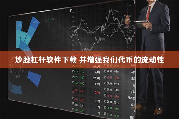 炒股杠杆软件下载 并增强我们代币的流动性