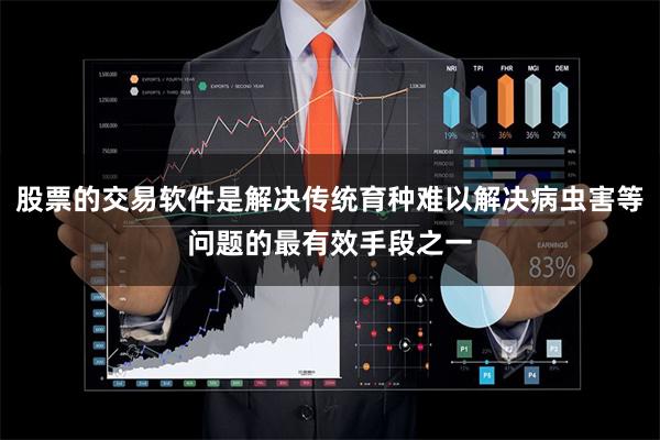 股票的交易软件是解决传统育种难以解决病虫害等问题的最有效手段之一