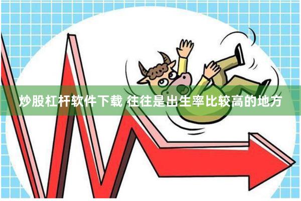 炒股杠杆软件下载 往往是出生率比较高的地方