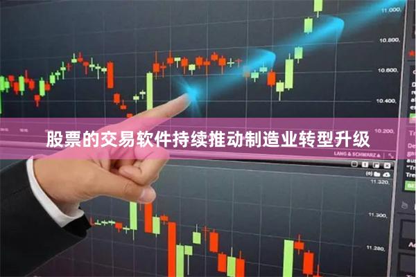 股票的交易软件持续推动制造业转型升级